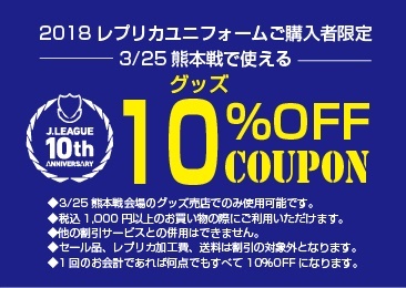 
3/17讃岐戦にて配布いたしました『グッズ10％OFFクーポン』が当日グッズ売店にて使用可能です。
是非クーポンを利用してお得にお買い物をお楽しみください。
なお、この日は4/8徳島戦で使用できる『グッズ10％OFFクーポン』を配布いたします。
2018レプリカユニフォームをご着用の方、ご予約済みの方、当日ご予約頂いた方に配布いたしますので、グッズ売店スタッフにお声がけ下さい。※なくなり次第終了
■配布場所：ファンエリア内グッズ売店、ゴール裏グッズ売店
■配布時間：11：30～閉店まで